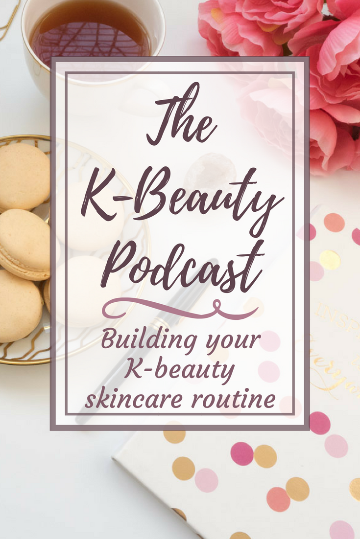 The K-Beauty Podcast: Building Your K-Beauty Skincare Routine