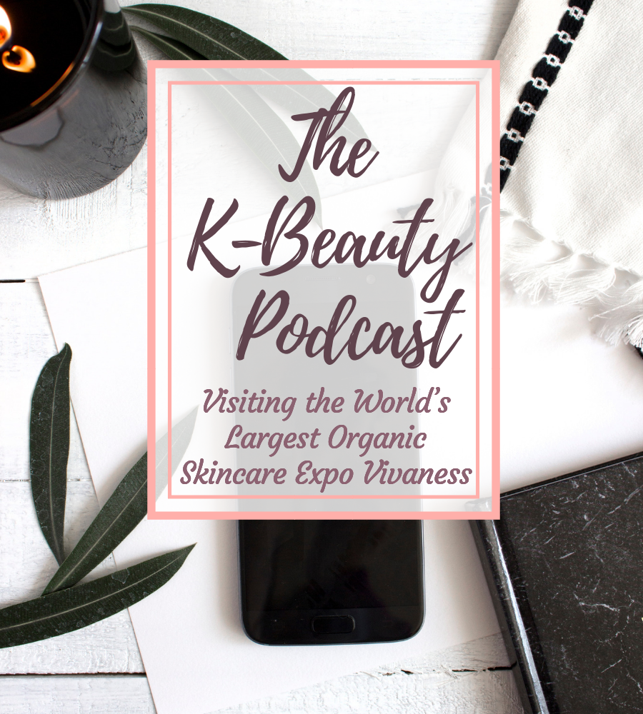 The K-Beauty Podcast: Visiting the World's Largest Organic Skincare Expo Vivaness
