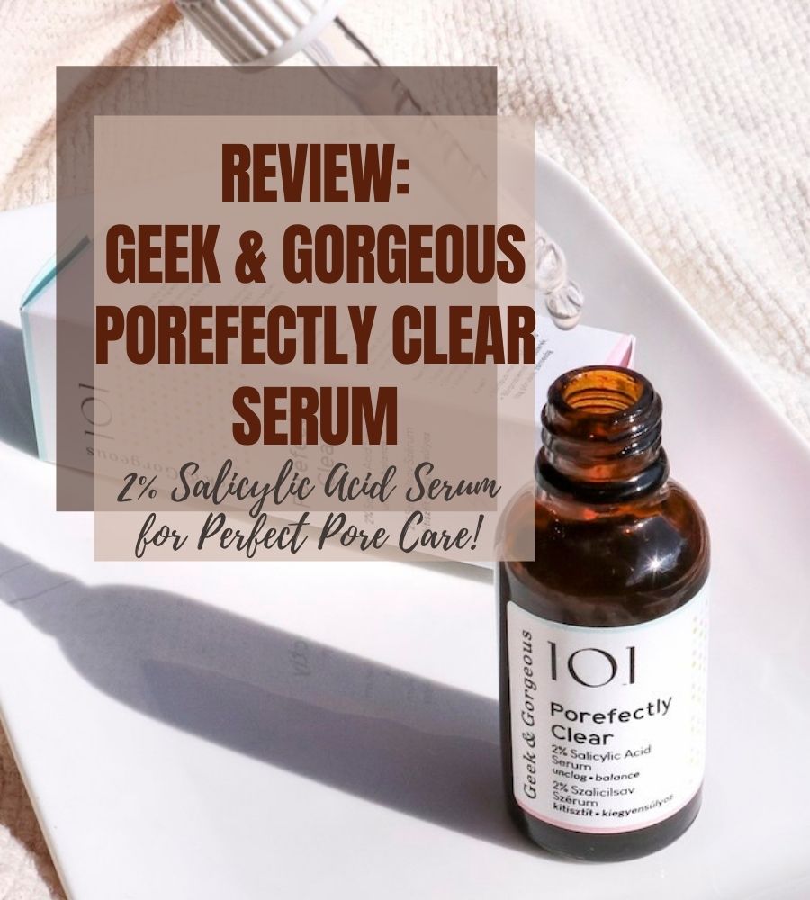REVIEW Geek Gorgeous Porefectly Clear Serum With 2 Salicylic Acid