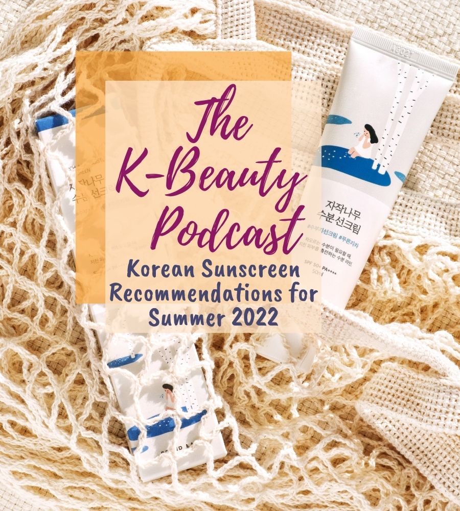 The K-beauty podcast Korean sunscreen recs for summer 2022
